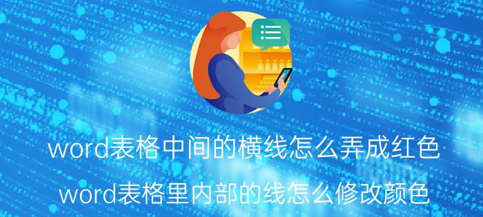 word表格中间的横线怎么弄成红色 word表格里内部的线怎么修改颜色？